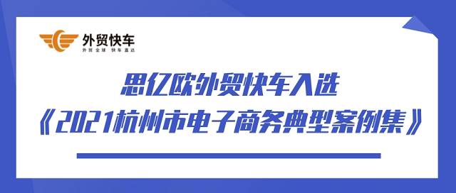 喜报 思亿欧外贸快车入选《2021杭州市电子商务典型案例集》