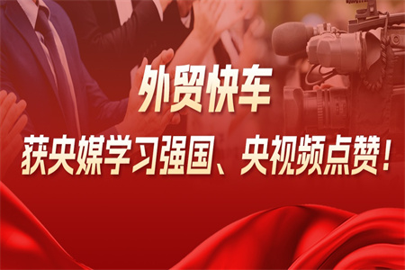 外贸快车获央媒学习强国、央视频点赞!解码省级重点项目